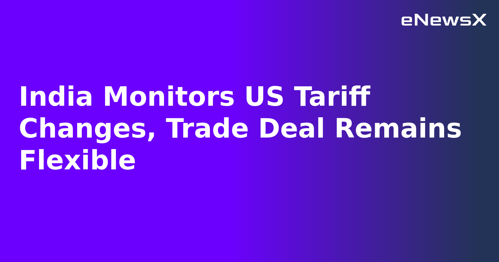India Monitors US Tariff Changes, Trade Deal Remains Flexible.webp