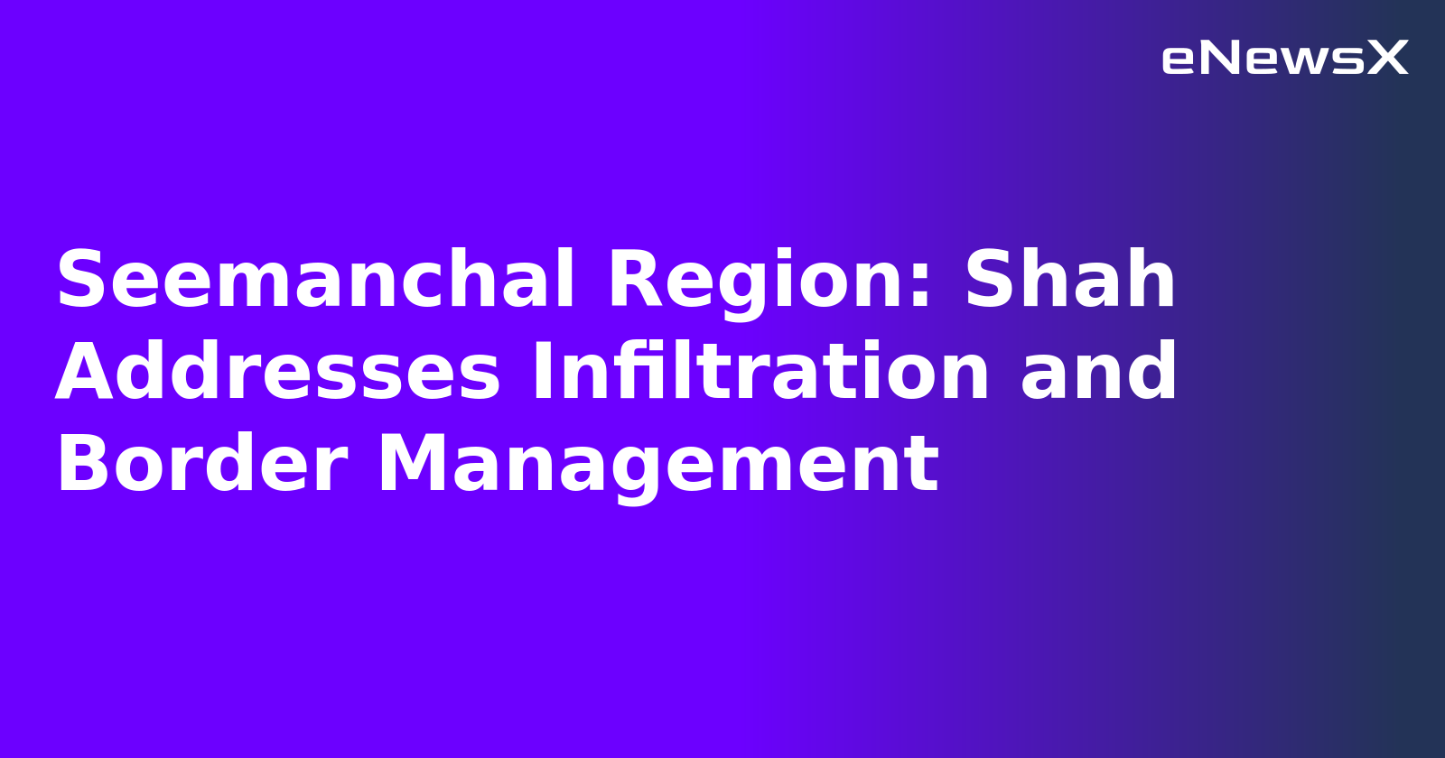 Seemanchal Region: Shah Addresses Infiltration and Border Management.webp