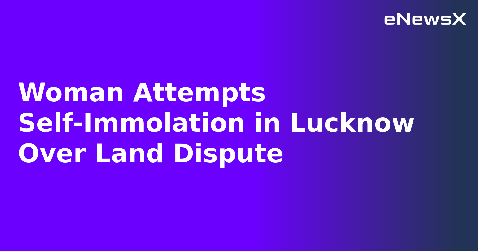 Woman Attempts Self-Immolation in Lucknow Over Land Dispute