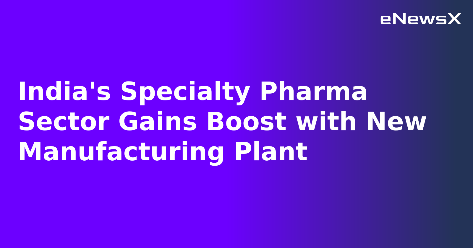 India's Specialty Pharma Sector Gains Boost with New Manufacturing Plant.webp