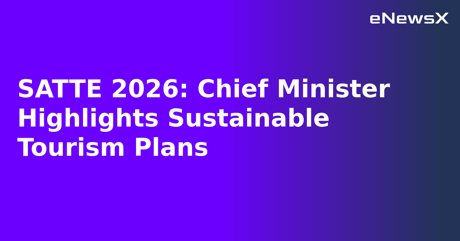 SATTE 2026: Chief Minister Highlights Sustainable Tourism Plans