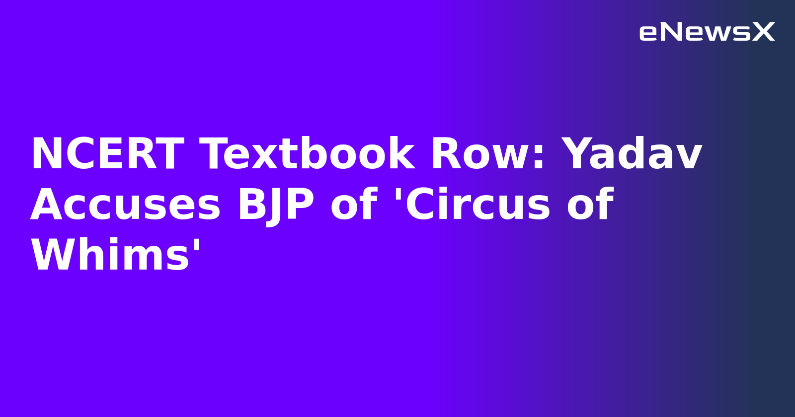 NCERT Textbook Row: Yadav Accuses BJP of 'Circus of Whims'.webp NCERT Textbook Row: Yadav Accuses BJP of 'Circus of Whims'.webp
