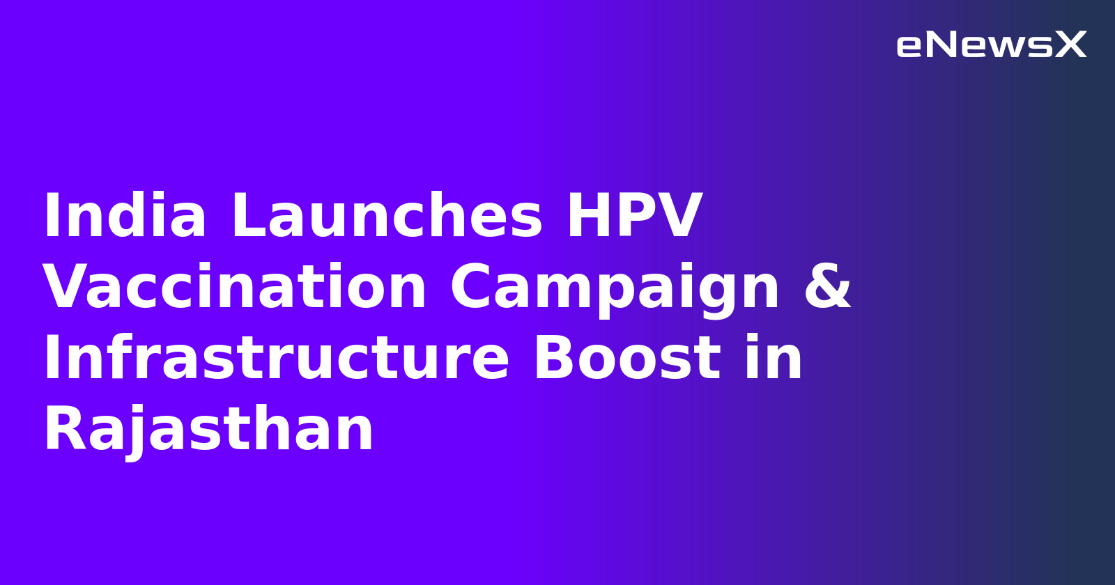 India Launches HPV Vaccination Campaign & Infrastructure Boost in Rajasthan.webp India Launches HPV Vaccination Campaign & Infrastructure Boost in Rajasthan.webp
