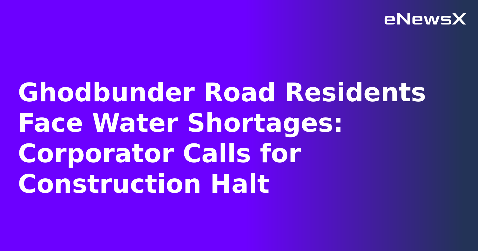 Ghodbunder Road Residents Face Water Shortages: Corporator Calls for Construction Halt