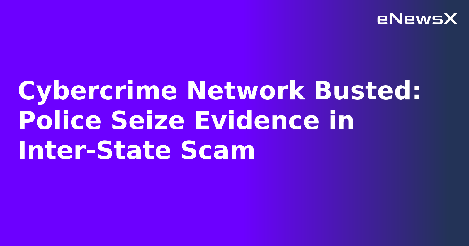 Cybercrime Network Busted: Police Seize Evidence in Inter-State Scam