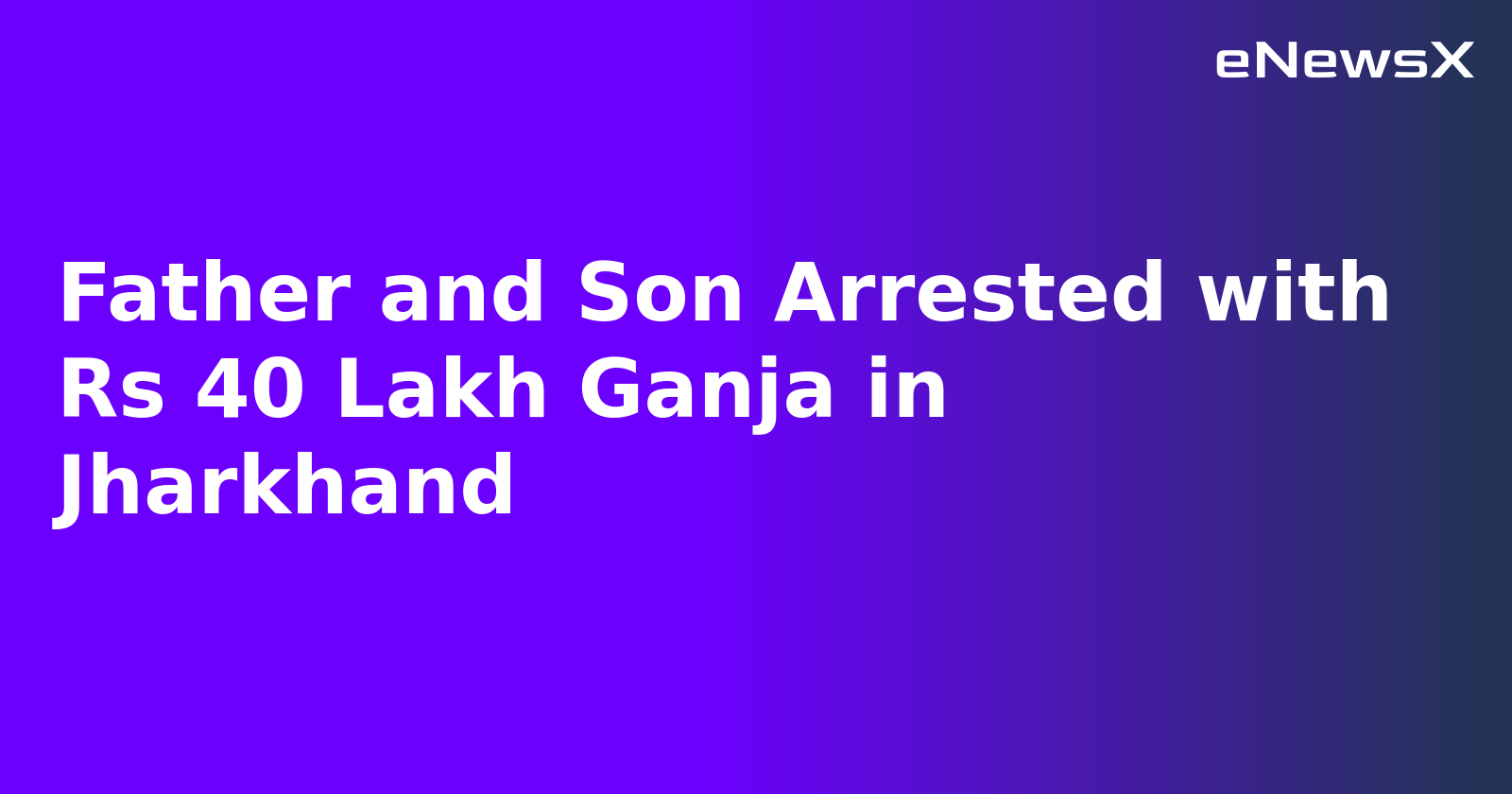 Father and Son Arrested with Rs 40 Lakh Ganja in Jharkhand.webp Father and Son Arrested with Rs 40 Lakh Ganja in Jharkhand.webp