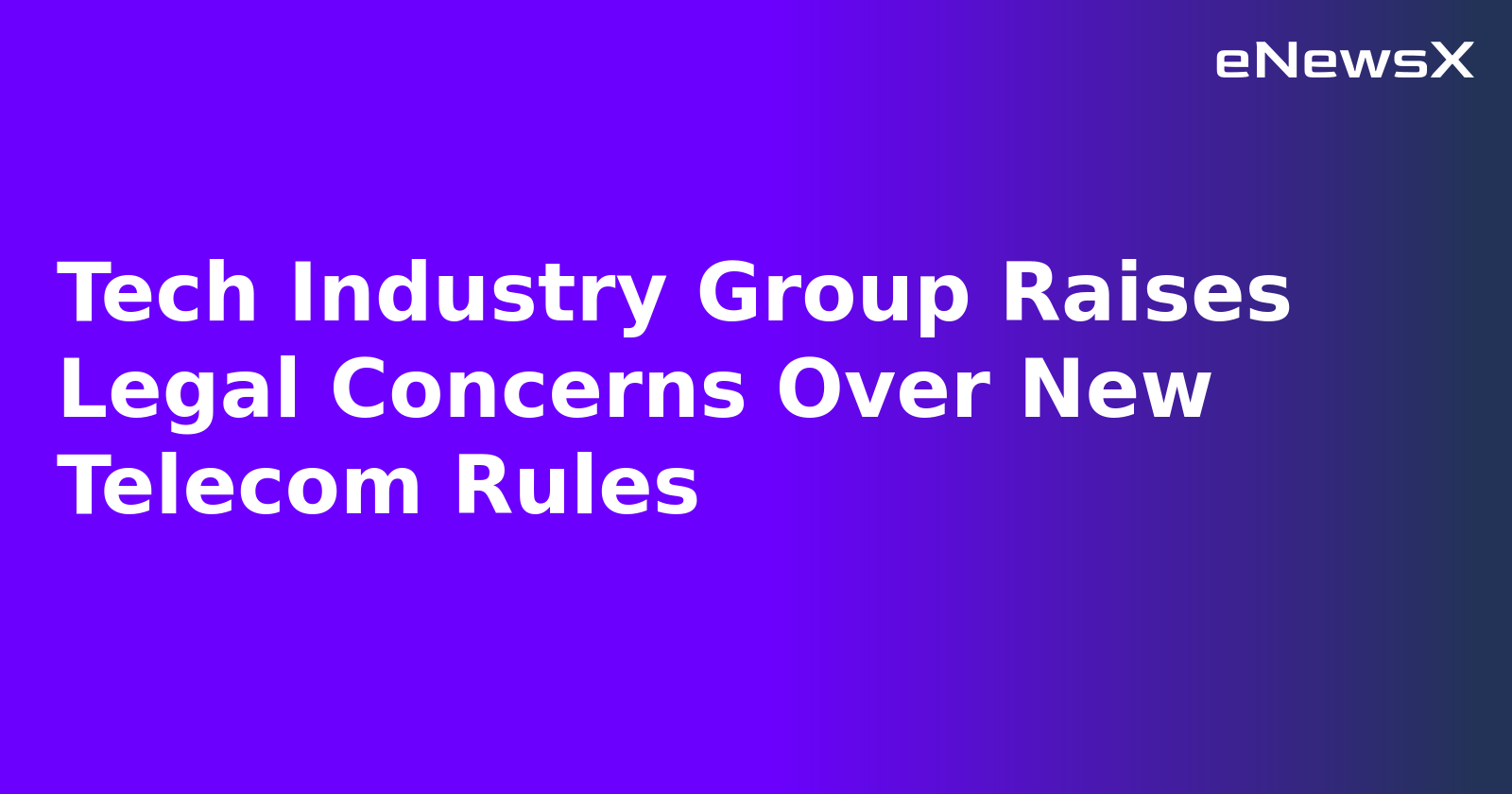 Tech Industry Group Raises Legal Concerns Over New Telecom Rules.webp