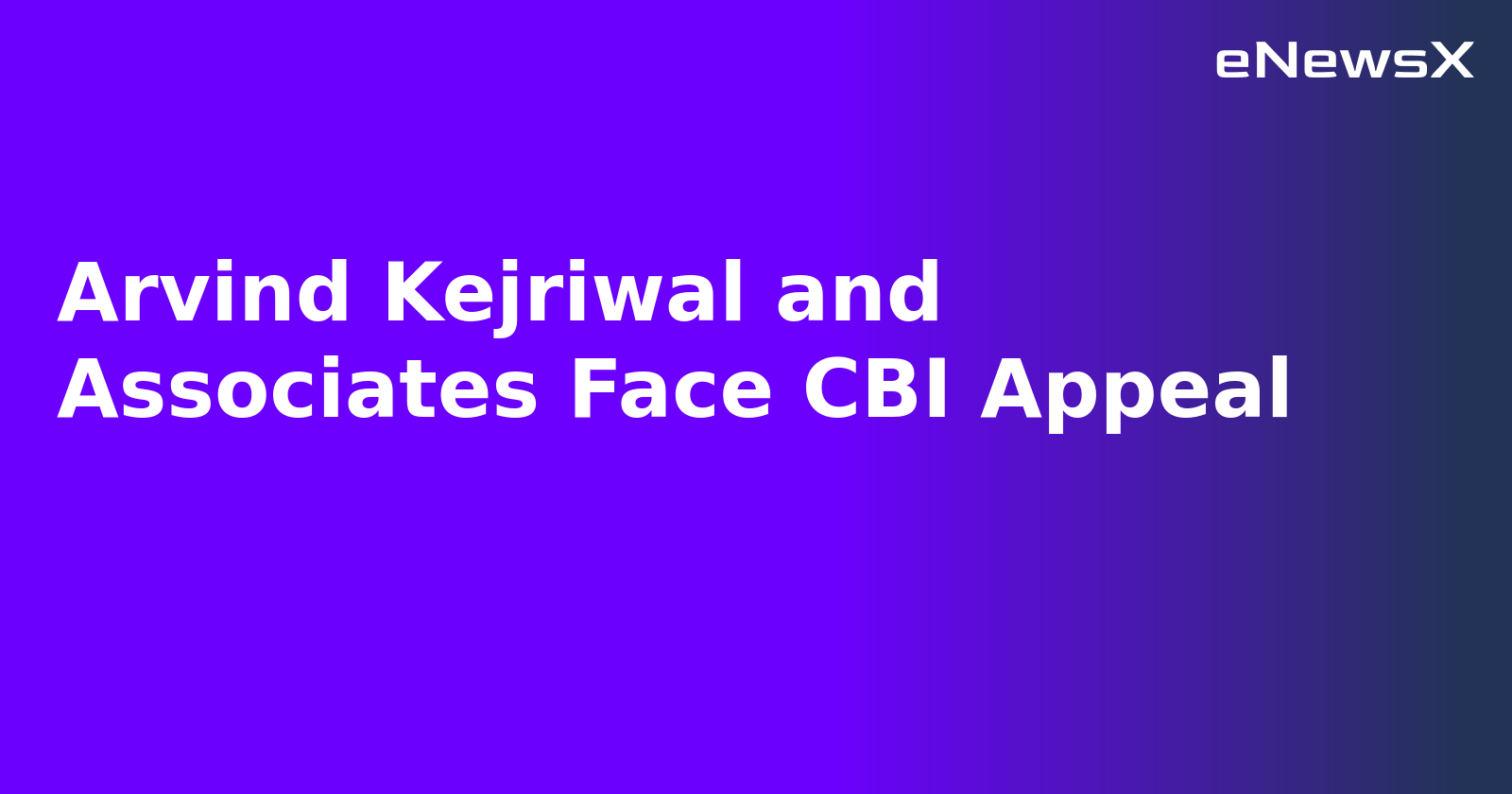 Arvind Kejriwal and Associates Face CBI Appeal.webp