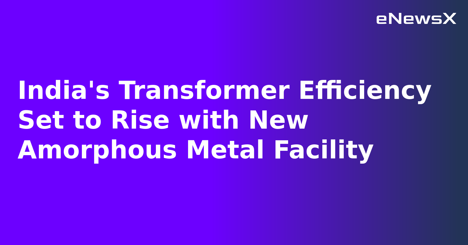 India's Transformer Efficiency Set to Rise with New Amorphous Metal Facility.webp