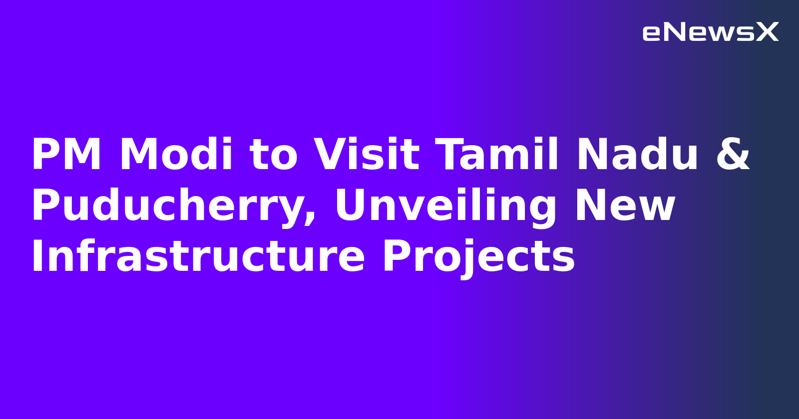 PM Modi to Visit Tamil Nadu & Puducherry, Unveiling New Infrastructure Projects