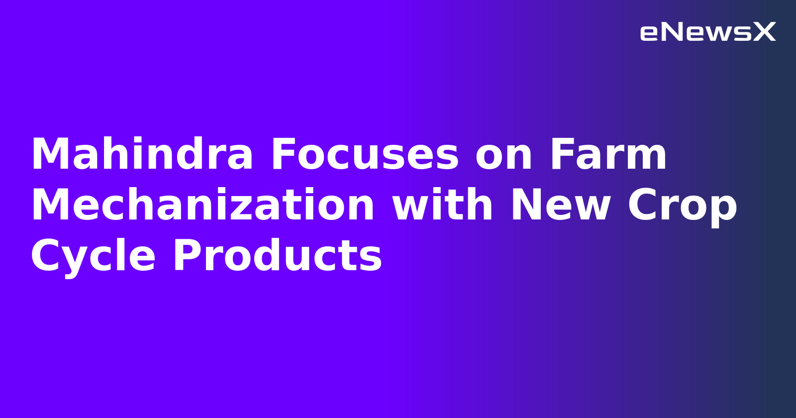 Mahindra Focuses on Farm Mechanization with New Crop Cycle Products.webp Mahindra Focuses on Farm Mechanization with New Crop Cycle Products.webp