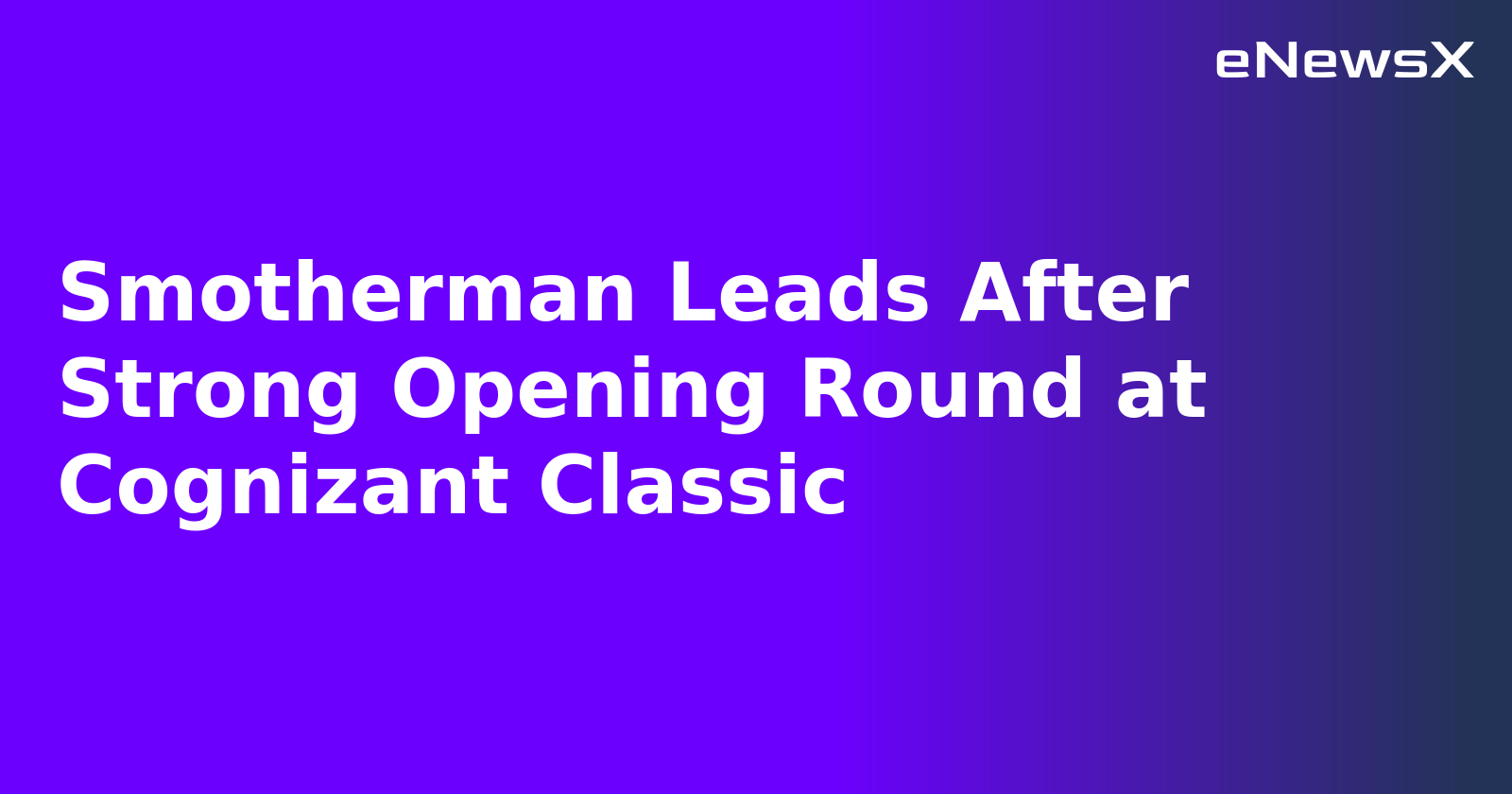 Smotherman Leads After Strong Opening Round at Cognizant Classic.webp Smotherman Leads After Strong Opening Round at Cognizant Classic.webp