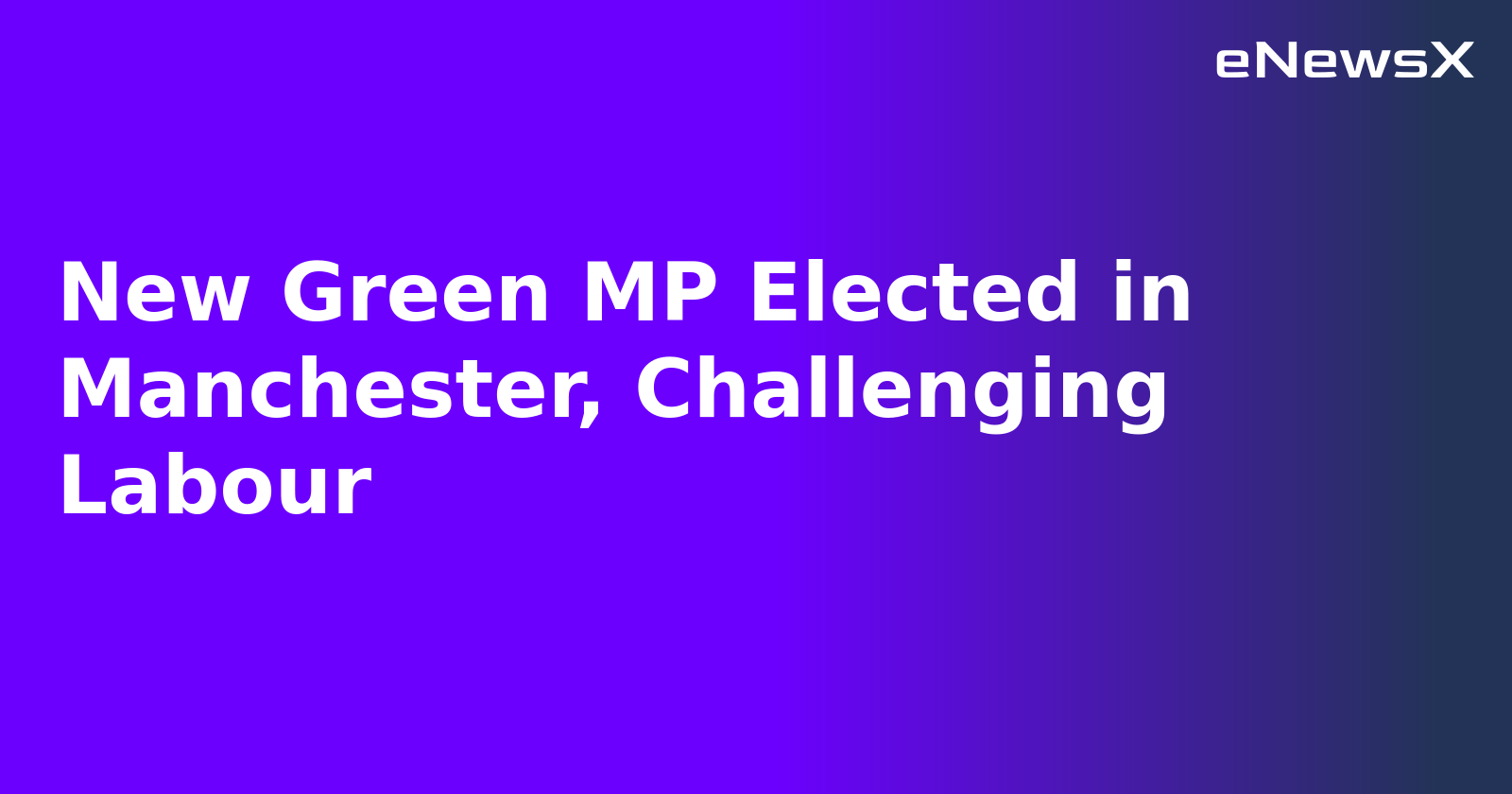 New Green MP Elected in Manchester, Challenging Labour.webp New Green MP Elected in Manchester, Challenging Labour.webp