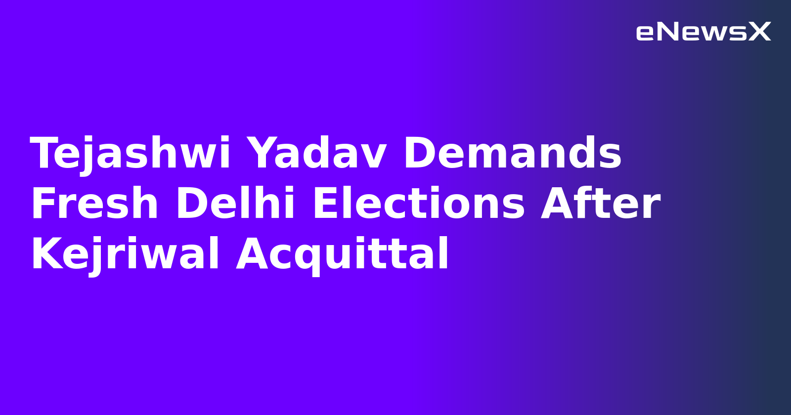 Tejashwi Yadav Demands Fresh Delhi Elections After Kejriwal Acquittal.webp