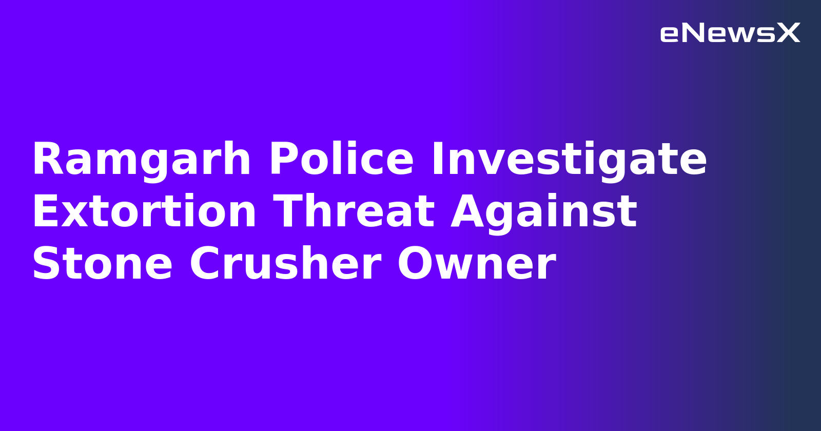 Ramgarh Police Investigate Extortion Threat Against Stone Crusher Owner.webp