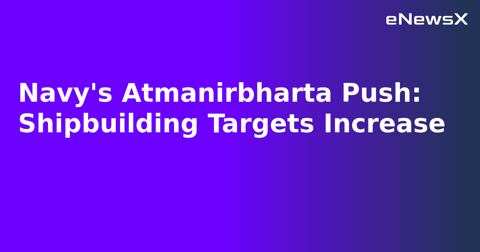 Navy's Atmanirbharta Push: Shipbuilding Targets Increase.webp