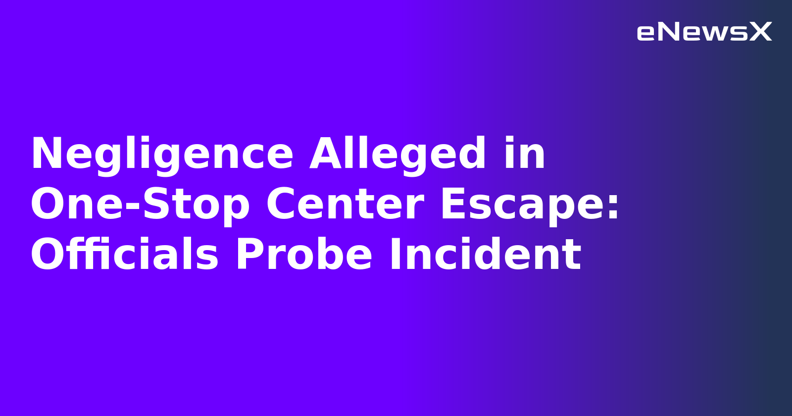 Negligence Alleged in One-Stop Center Escape: Officials Probe Incident.webp