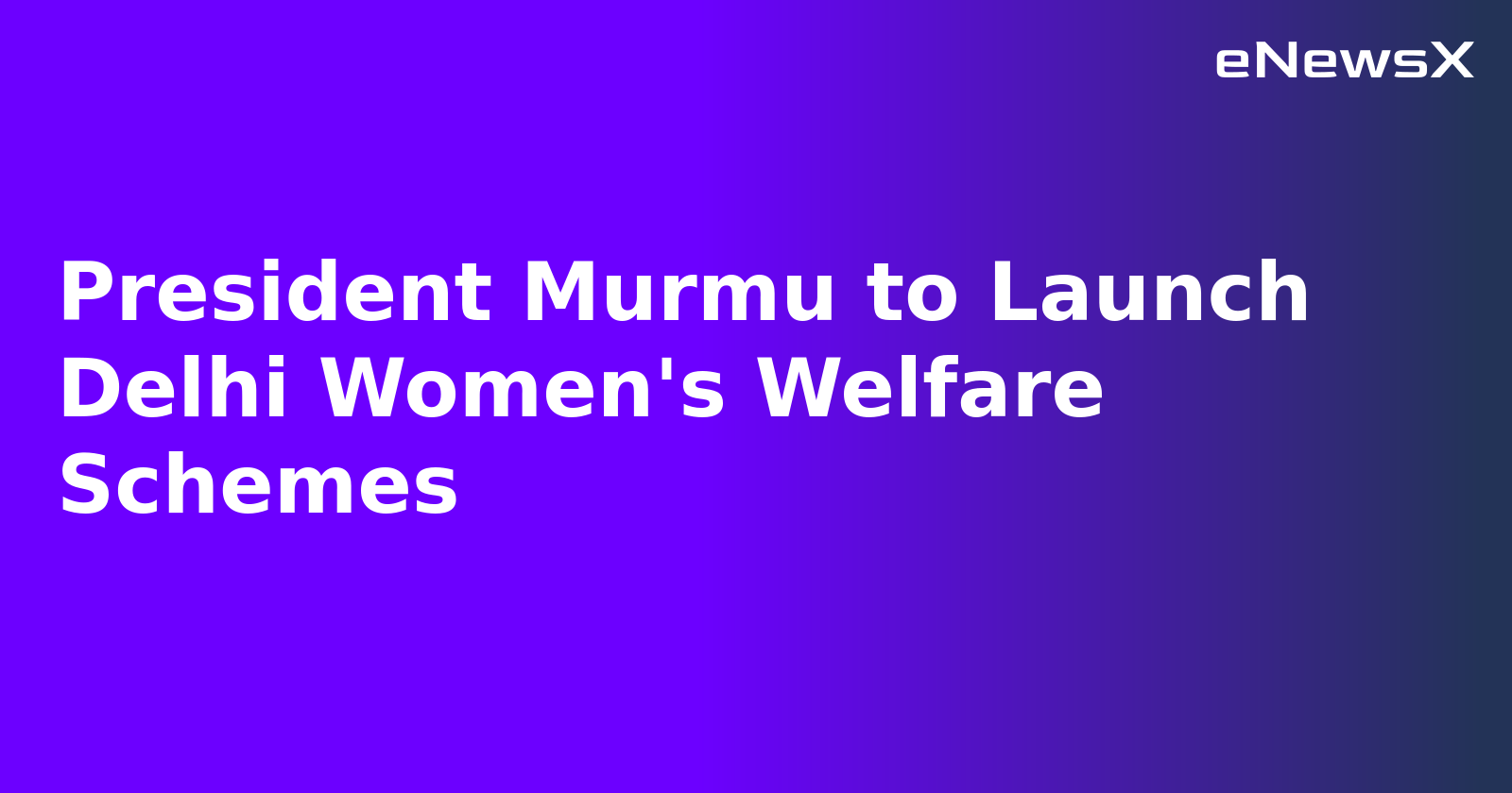 President Murmu to Launch Delhi Women's Welfare Schemes.webp