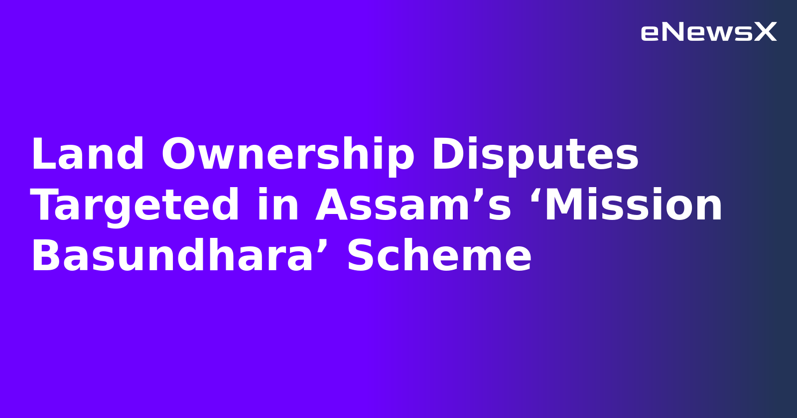Land Ownership Disputes Targeted in Assam’s ‘Mission Basundhara’ Scheme.webp