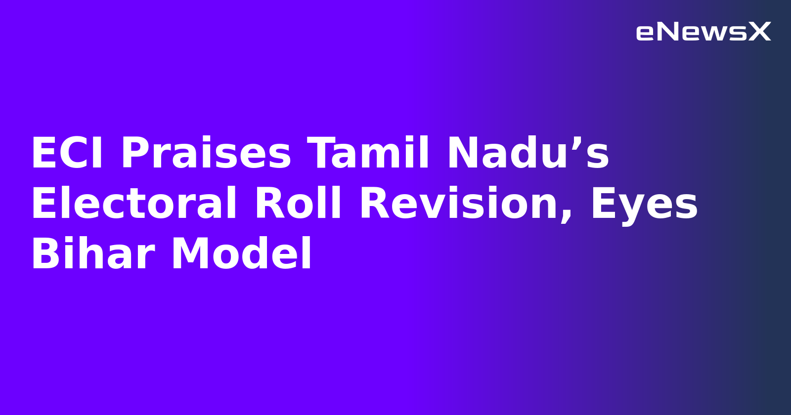 ECI Praises Tamil Nadu’s Electoral Roll Revision, Eyes Bihar Model.webp