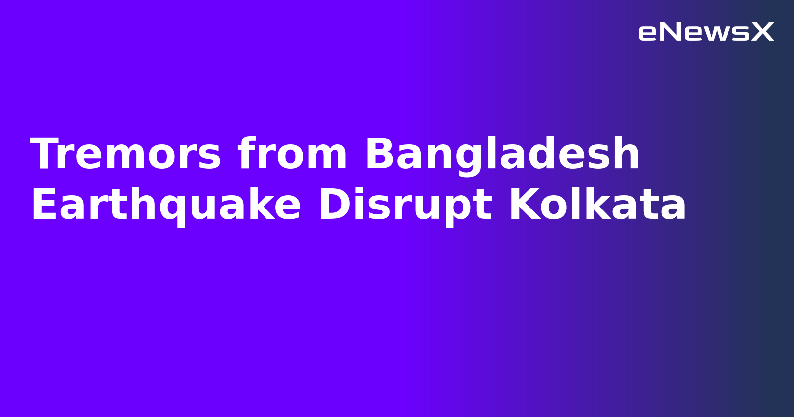 Tremors from Bangladesh Earthquake Disrupt Kolkata.webp Tremors from Bangladesh Earthquake Disrupt Kolkata.webp