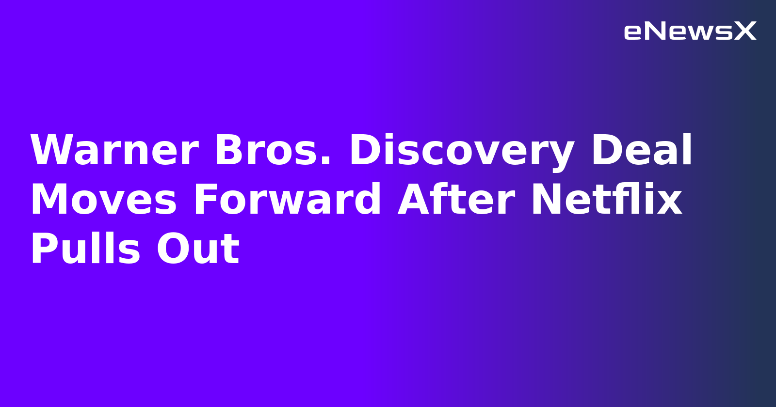 Warner Bros. Discovery Deal Moves Forward After Netflix Pulls Out.webp