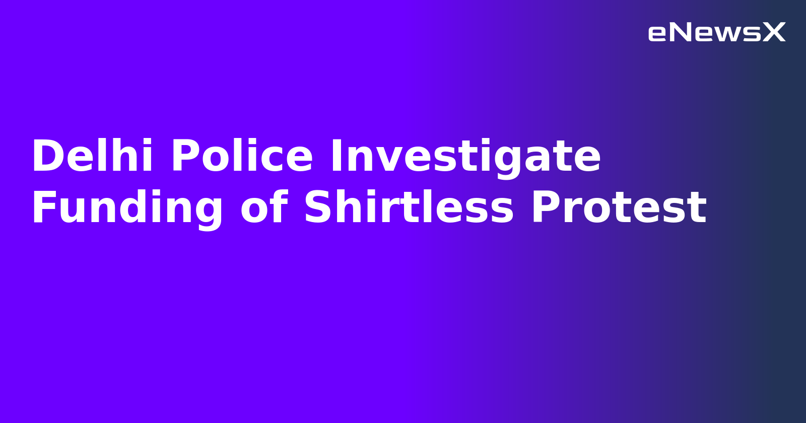 Delhi Police Investigate Funding of Shirtless Protest.webp