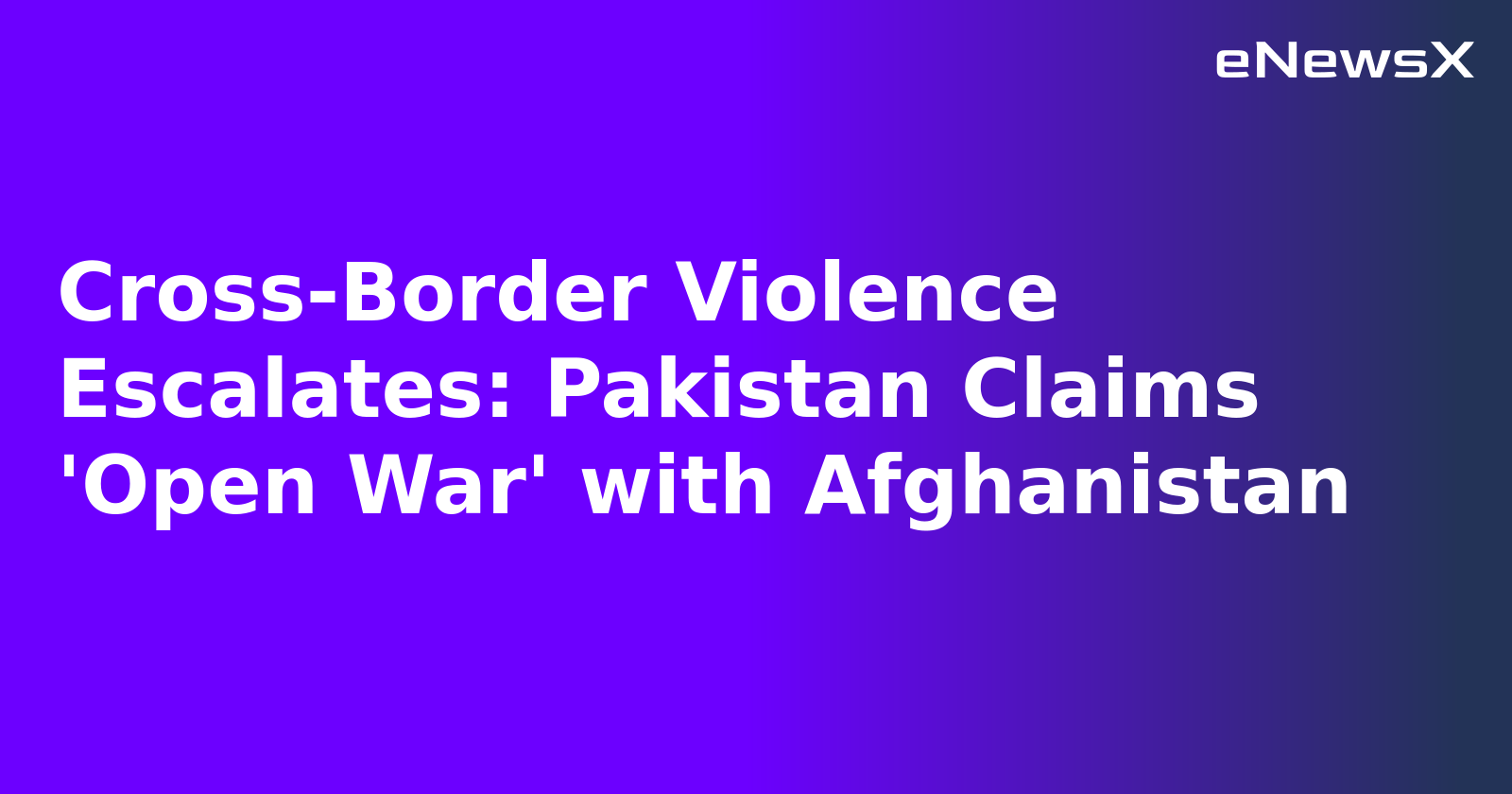 Cross-Border Violence Escalates: Pakistan Claims 'Open War' with Afghanistan.webp