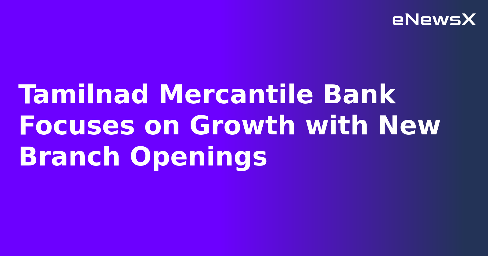 Tamilnad Mercantile Bank Focuses on Growth with New Branch Openings.webp