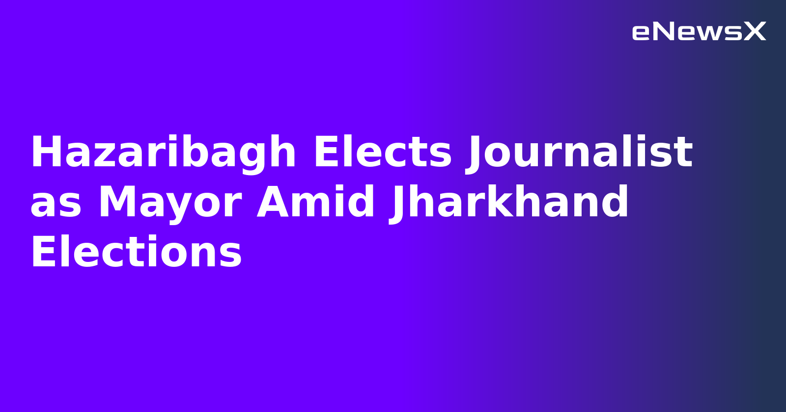 Hazaribagh Elects Journalist as Mayor Amid Jharkhand Elections
