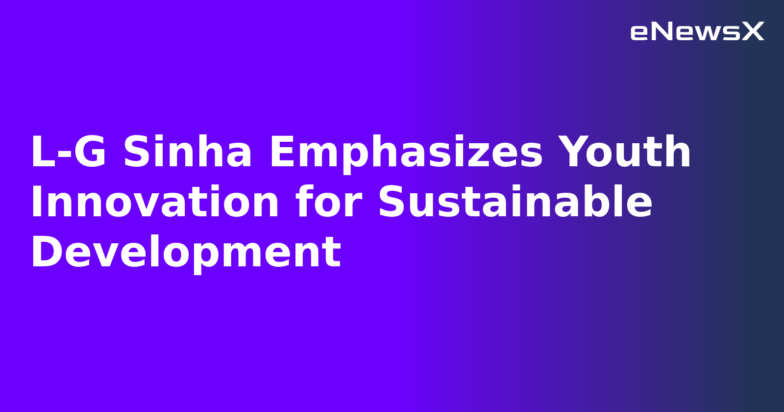 L-G Sinha Emphasizes Youth Innovation for Sustainable Development