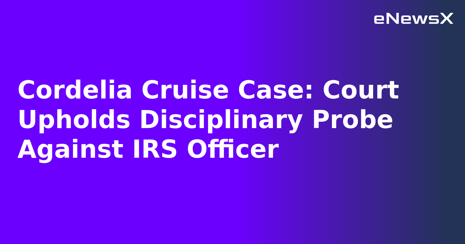 Cordelia Cruise Case: Court Upholds Disciplinary Probe Against IRS Officer.webp Cordelia Cruise Case: Court Upholds Disciplinary Probe Against IRS Officer.webp