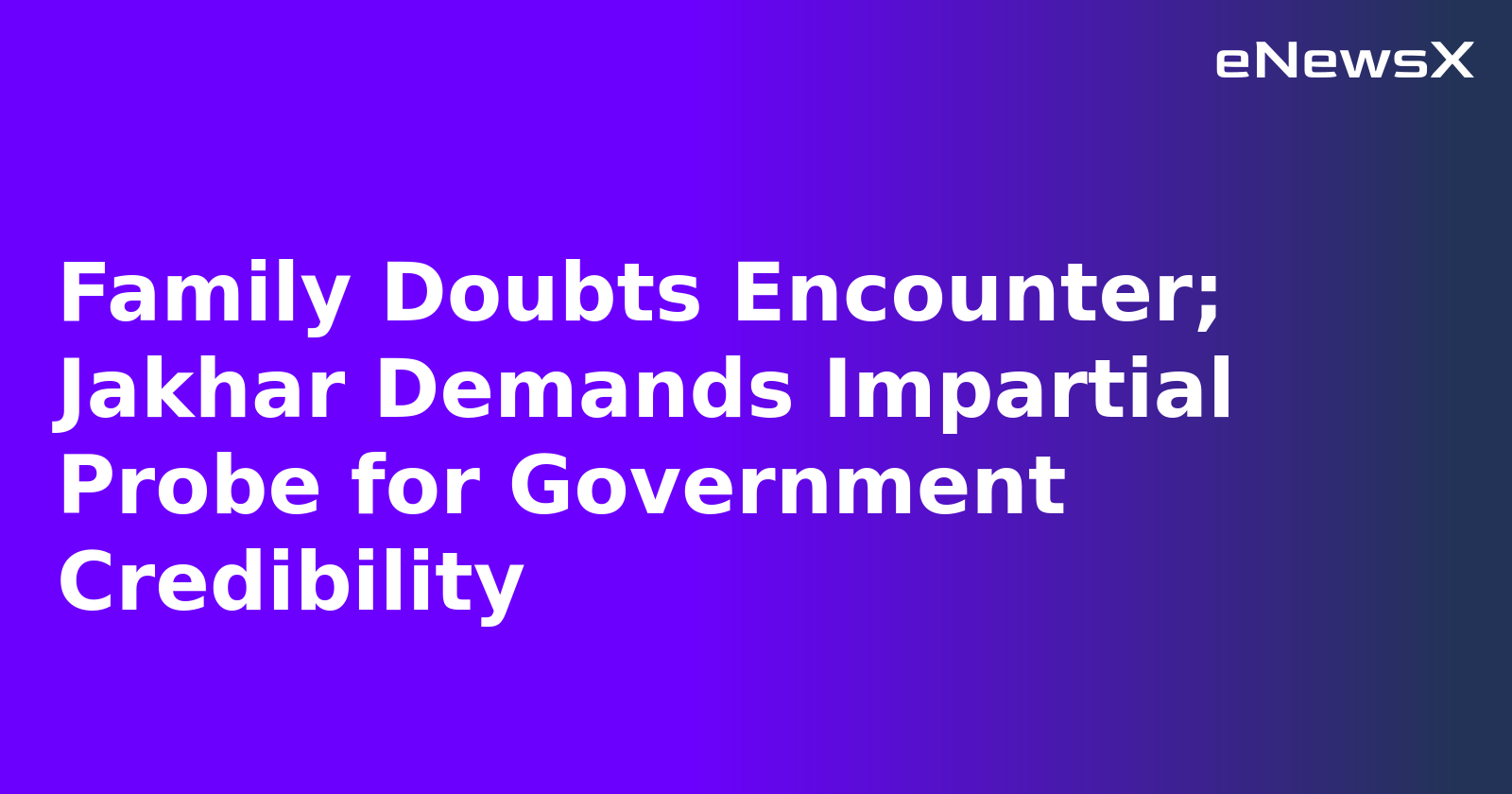 Family Doubts Encounter; Jakhar Demands Impartial Probe for Government Credibility.webp