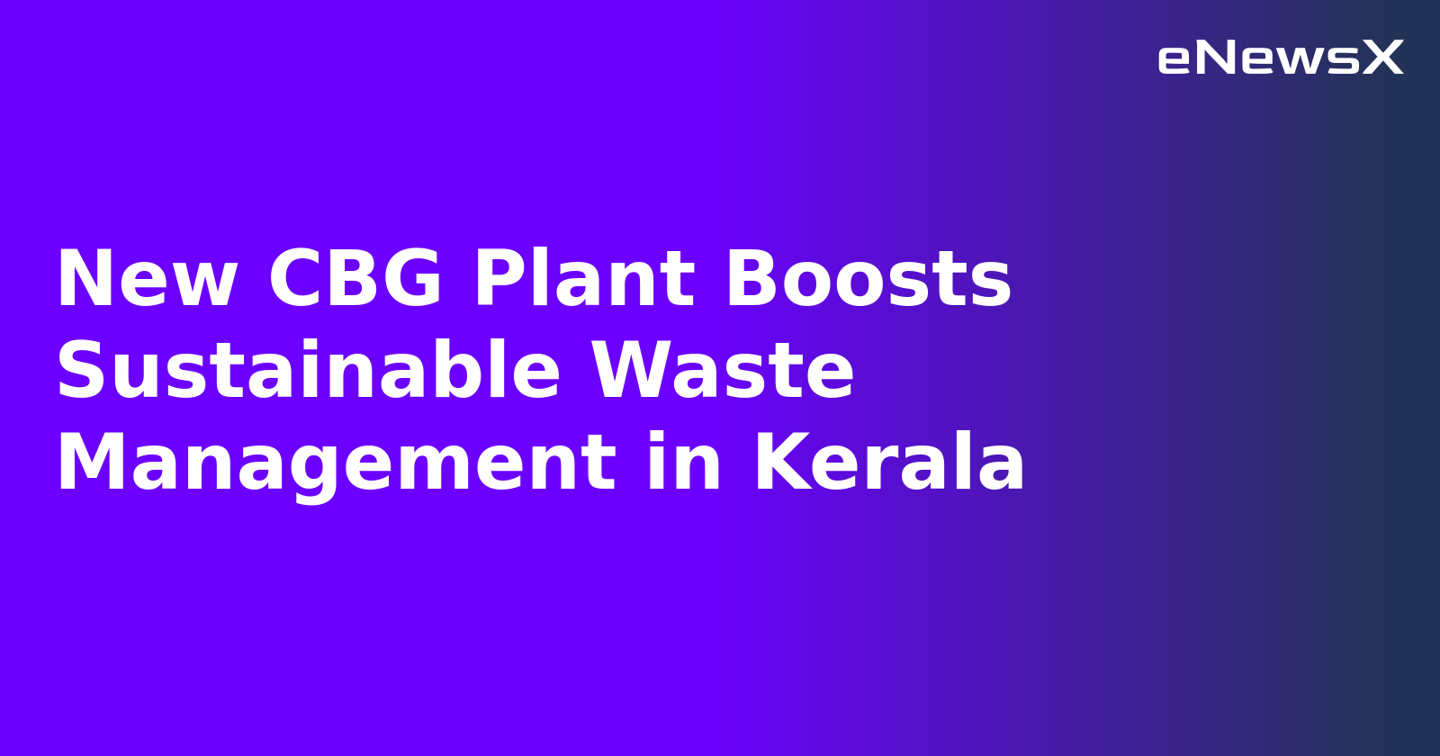 New CBG Plant Boosts Sustainable Waste Management in Kerala.webp New CBG Plant Boosts Sustainable Waste Management in Kerala.webp