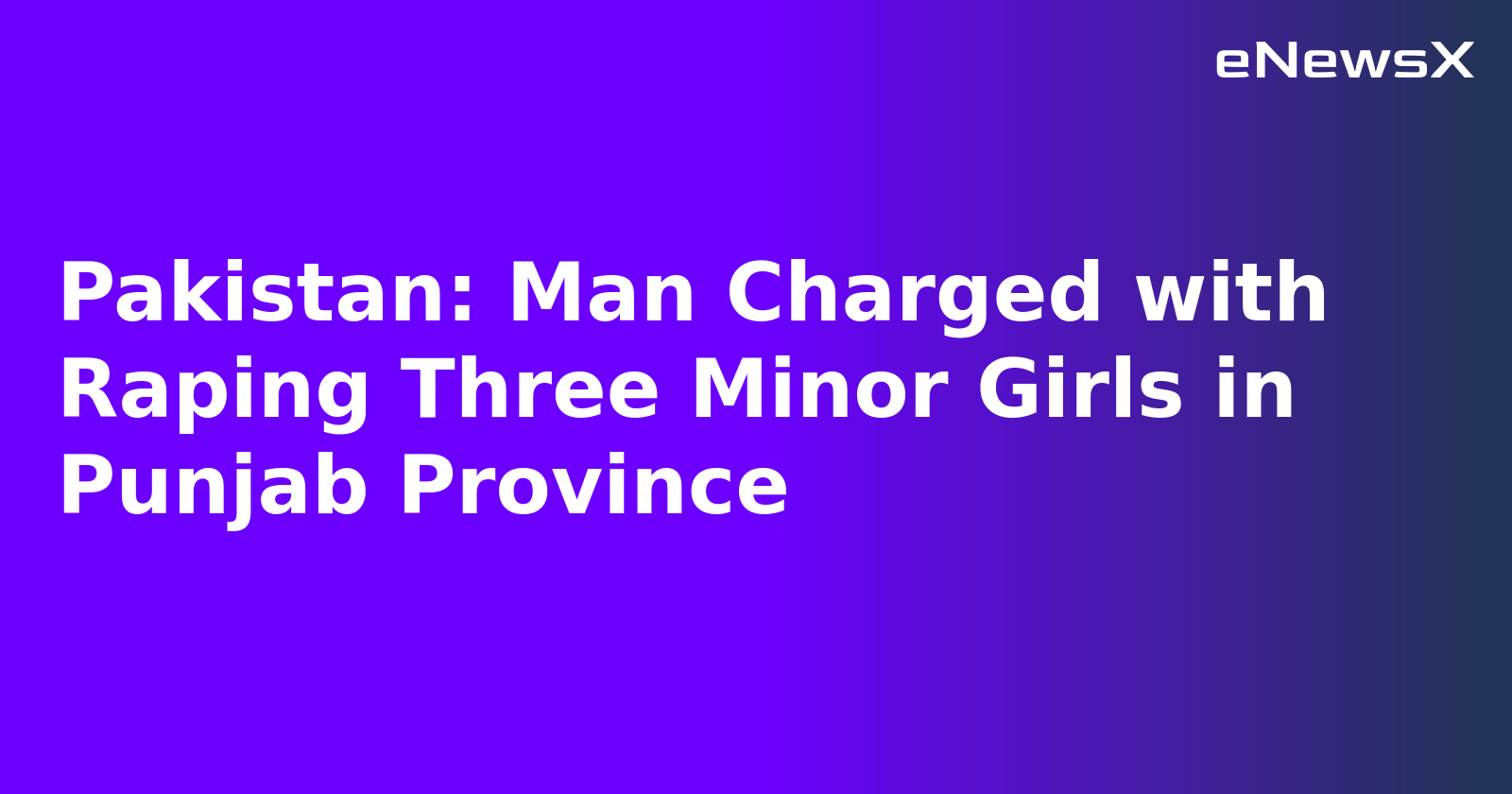 Pakistan: Man Charged with Raping Three Minor Girls in Punjab Province.webp
