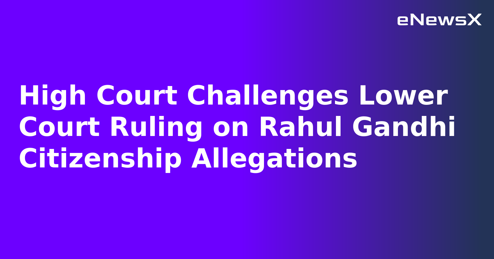 High Court Challenges Lower Court Ruling on Rahul Gandhi Citizenship Allegations.webp High Court Challenges Lower Court Ruling on Rahul Gandhi Citizenship Allegations.webp