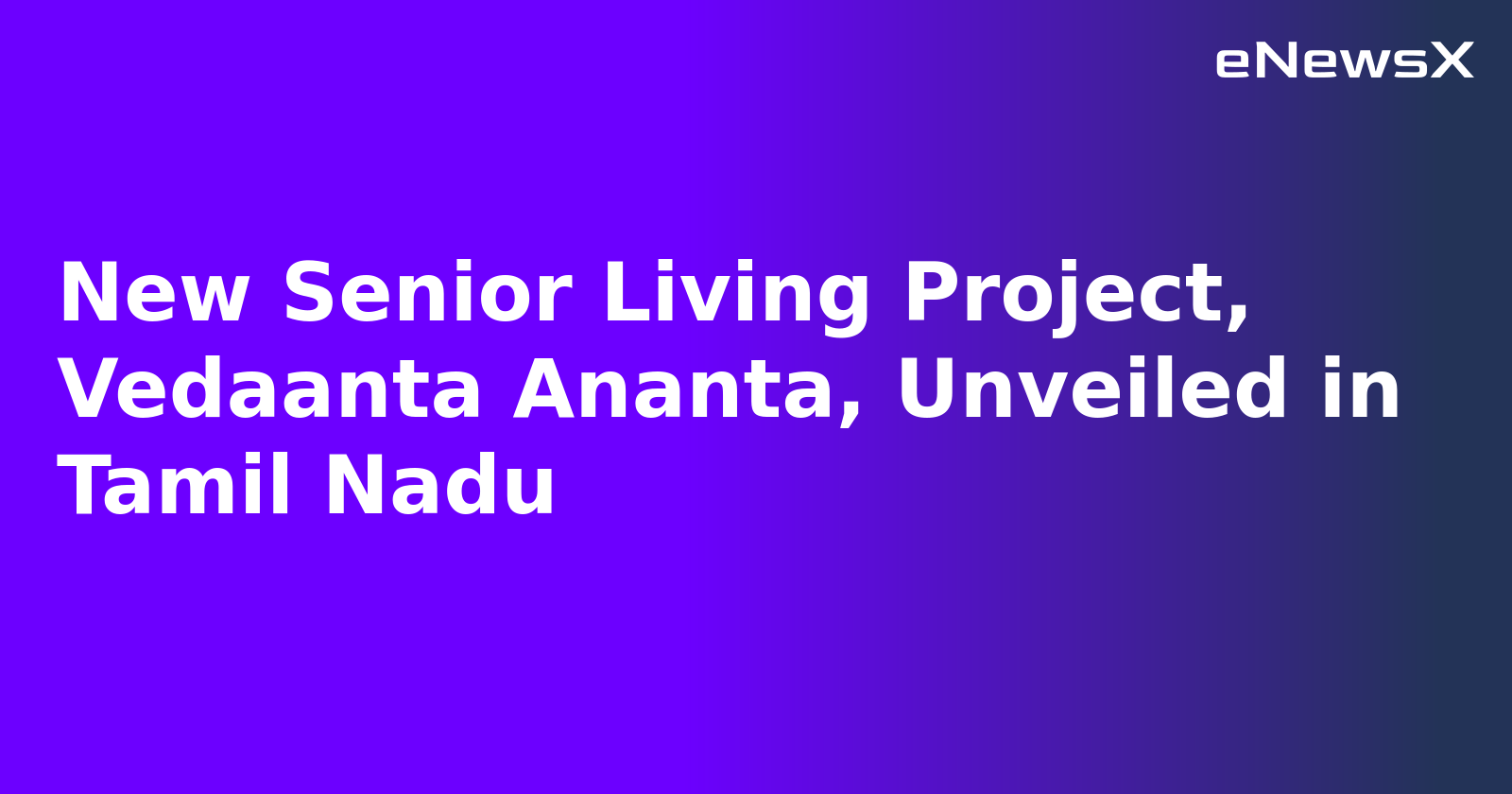 New Senior Living Project, Vedaanta Ananta, Unveiled in Tamil Nadu.webp