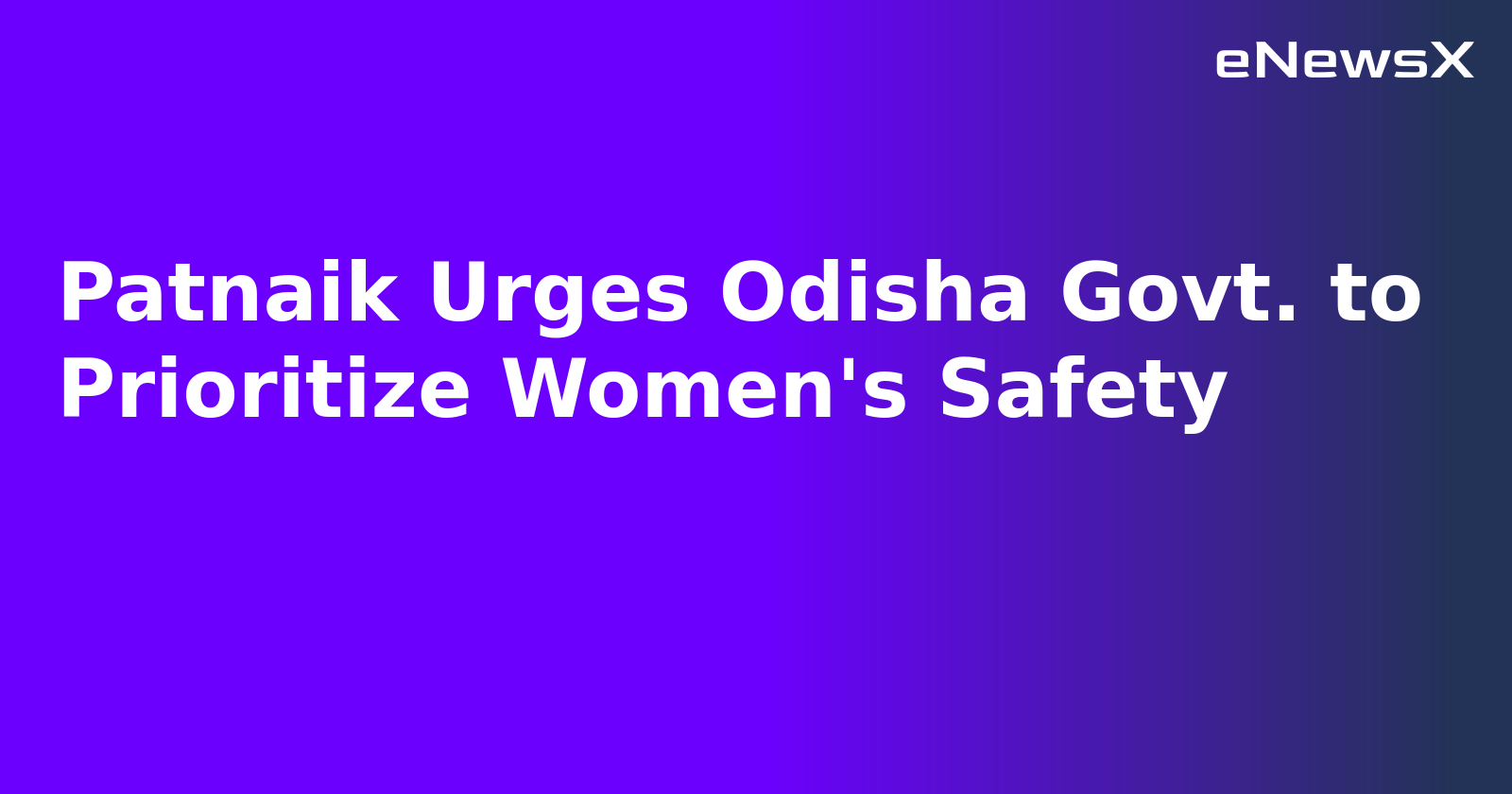 Patnaik Urges Odisha Govt. to Prioritize Women's Safety.webp