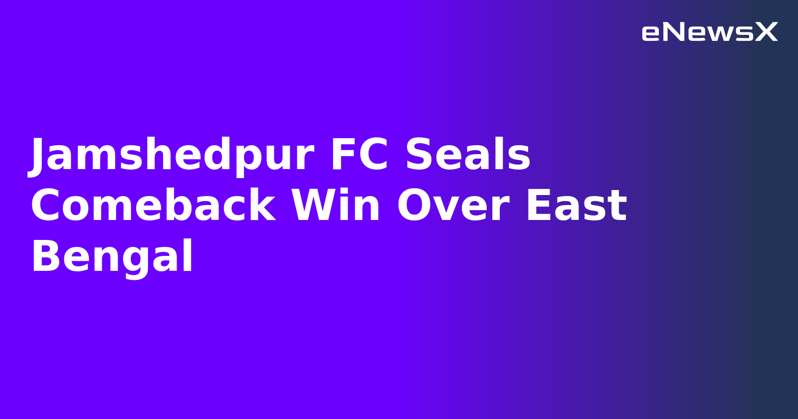 Jamshedpur FC Seals Comeback Win Over East Bengal.webp