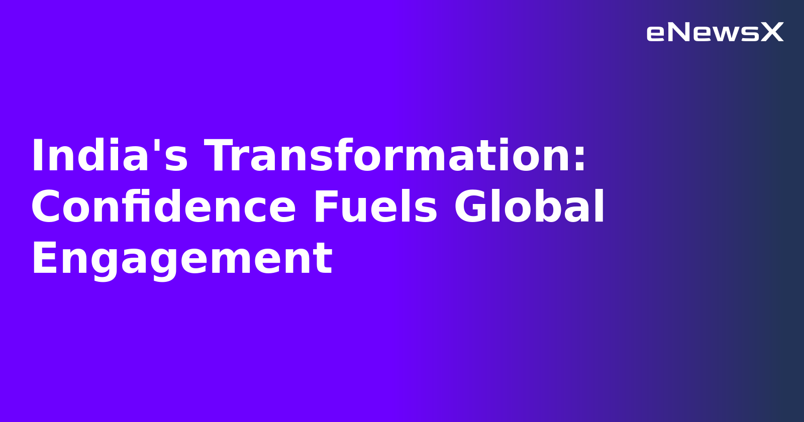 India's Transformation: Confidence Fuels Global Engagement.webp