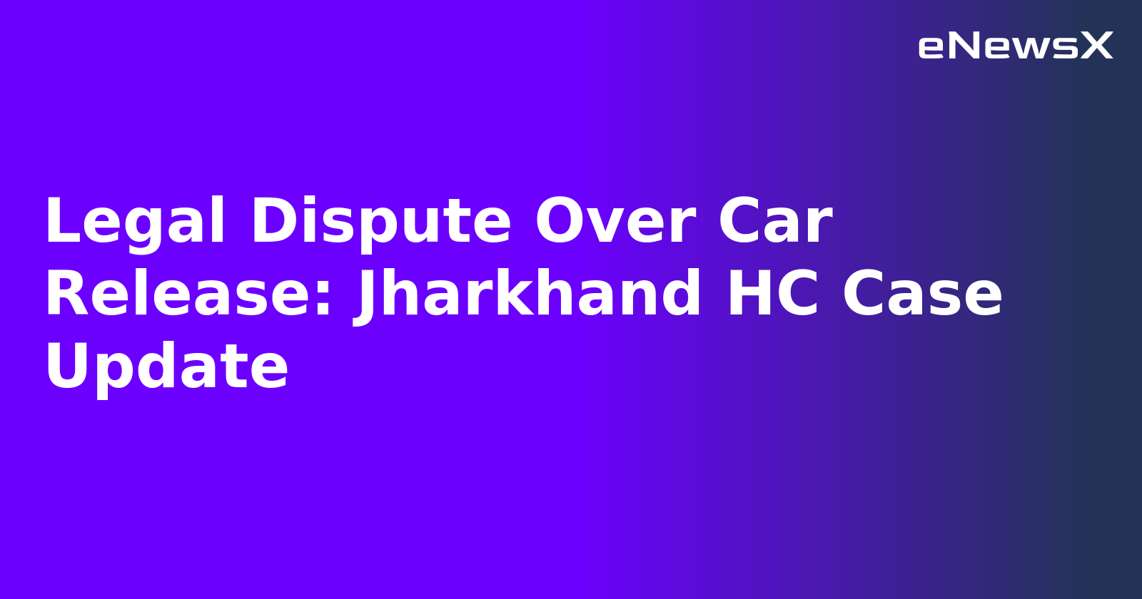 Legal Dispute Over Car Release: Jharkhand HC Case Update