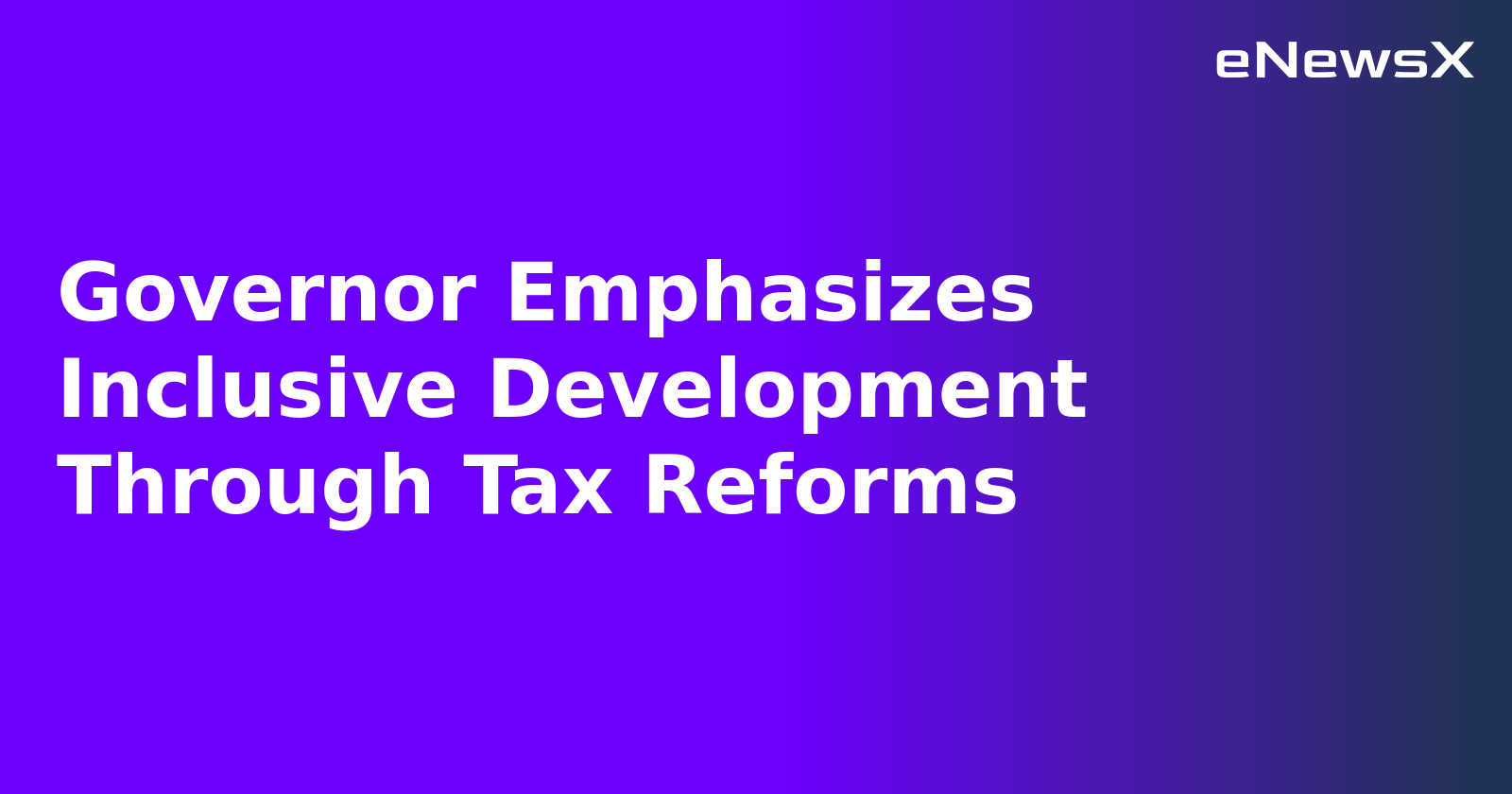 Governor Emphasizes Inclusive Development Through Tax Reforms.webp