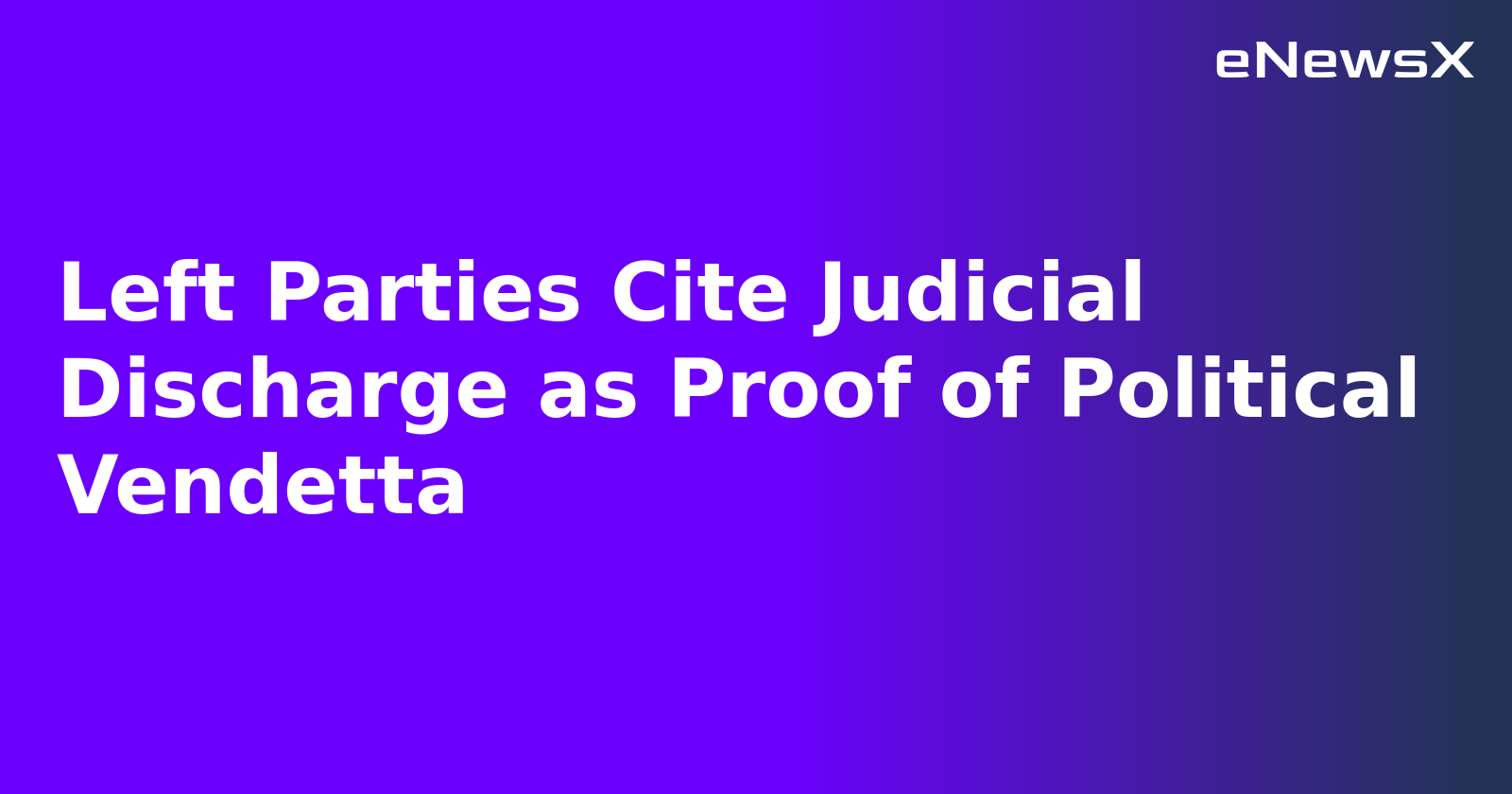 Left Parties Cite Judicial Discharge as Proof of Political Vendetta.webp