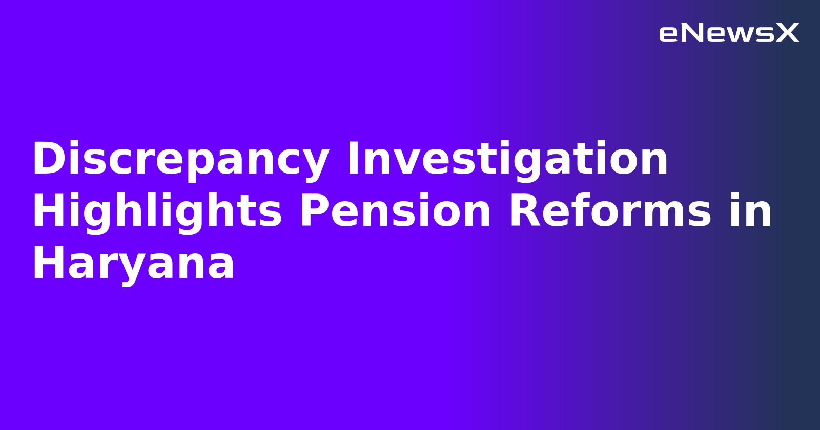 Discrepancy Investigation Highlights Pension Reforms in Haryana.webp