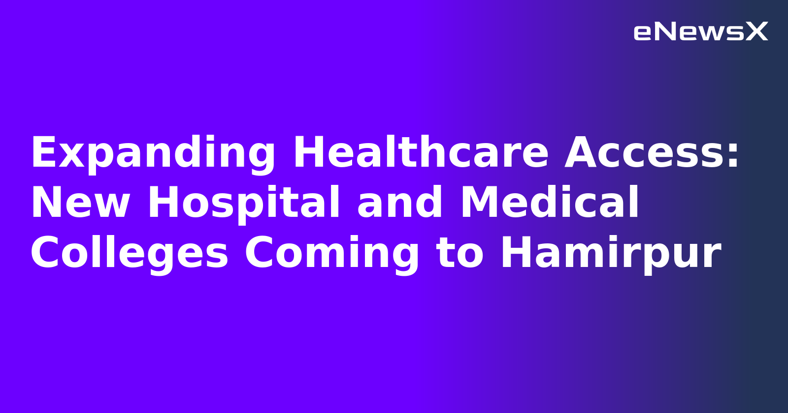 Expanding Healthcare Access: New Hospital and Medical Colleges Coming to Hamirpur.webp