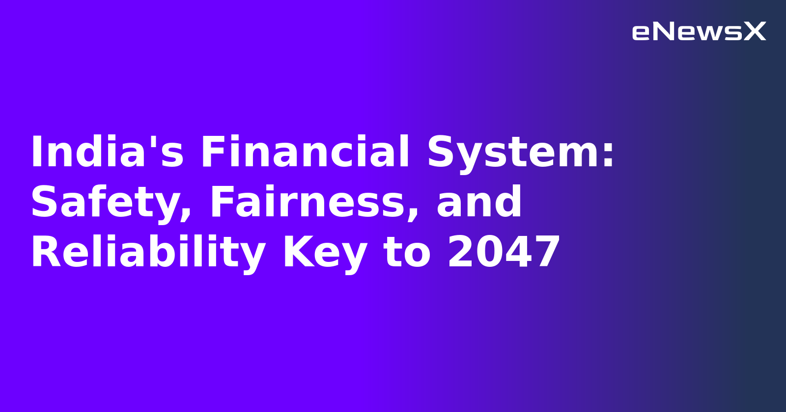 India's Financial System: Safety, Fairness, and Reliability Key to 2047.webp India's Financial System: Safety, Fairness, and Reliability Key to 2047.webp