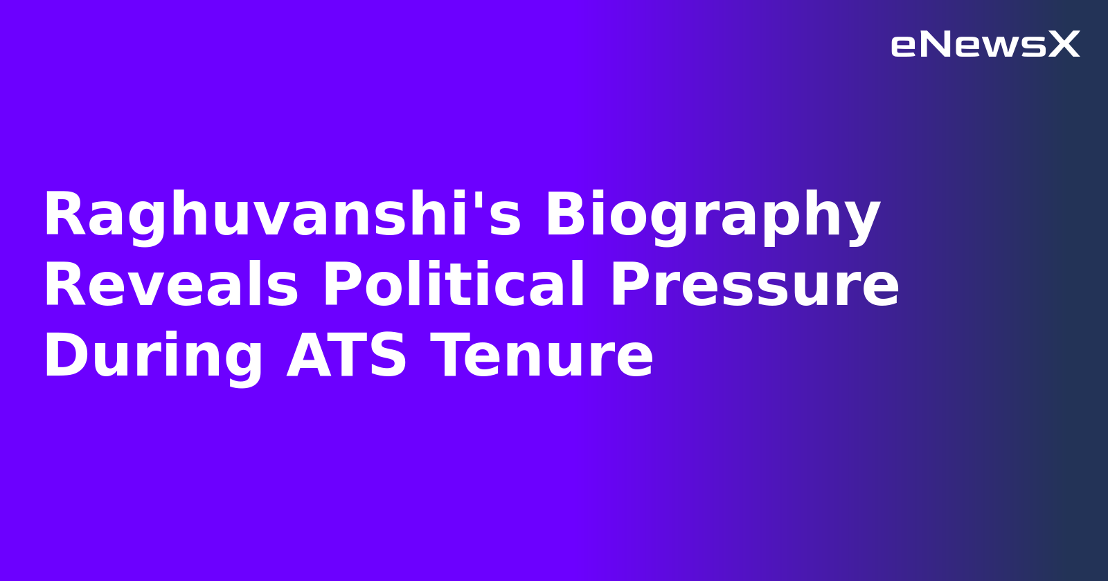 Raghuvanshi's Biography Reveals Political Pressure During ATS Tenure.webp