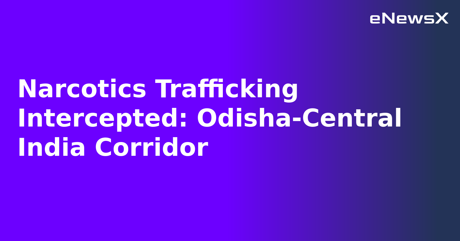 Narcotics Trafficking Intercepted: Odisha-Central India Corridor.webp Narcotics Trafficking Intercepted: Odisha-Central India Corridor.webp