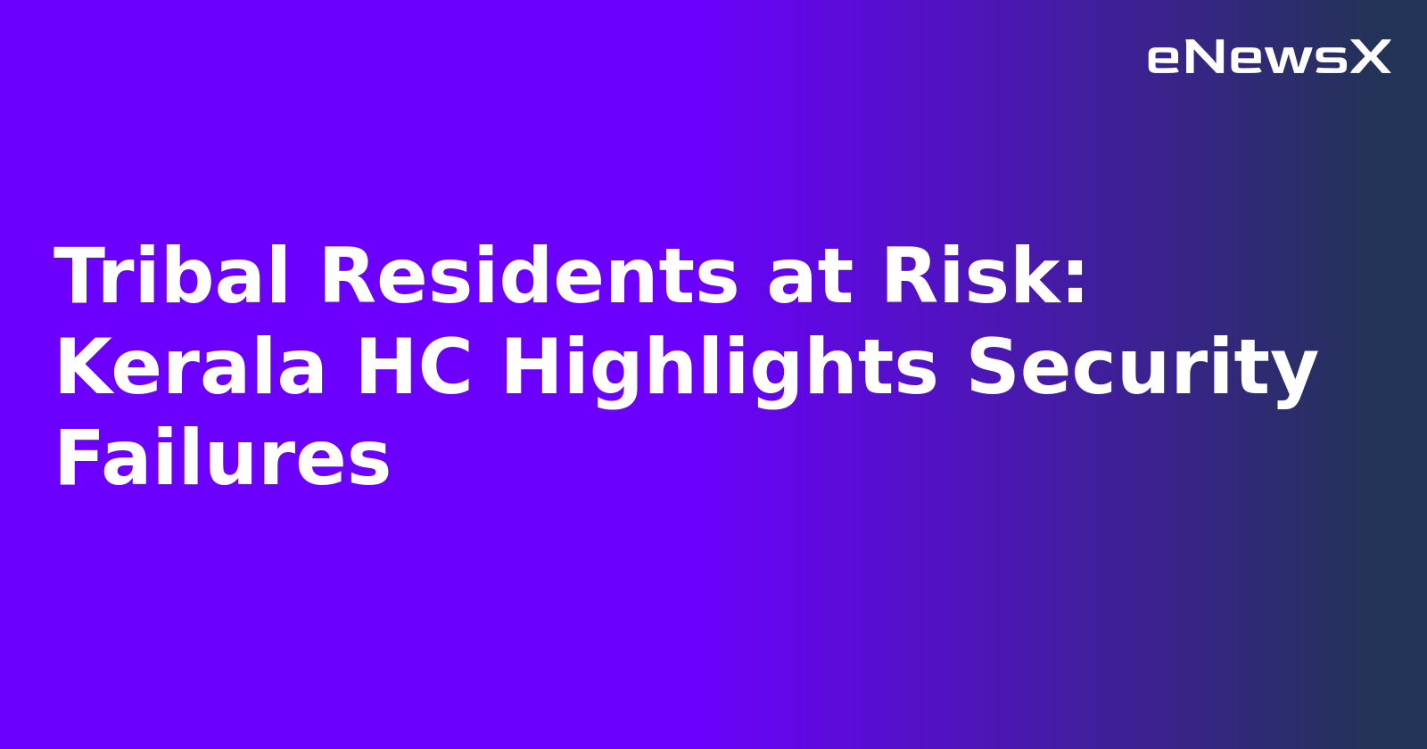 Tribal Residents at Risk: Kerala HC Highlights Security Failures.webp