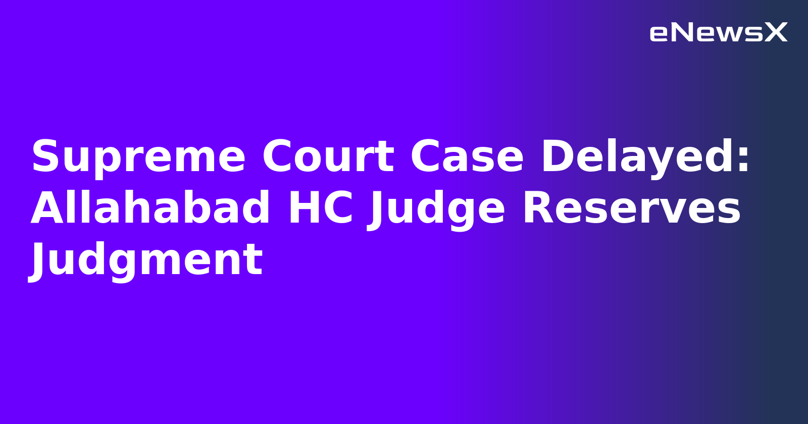 Supreme Court Case Delayed: Allahabad HC Judge Reserves Judgment.webp